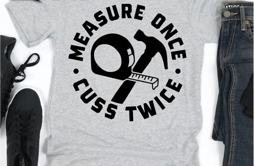 Measure once cuss twice