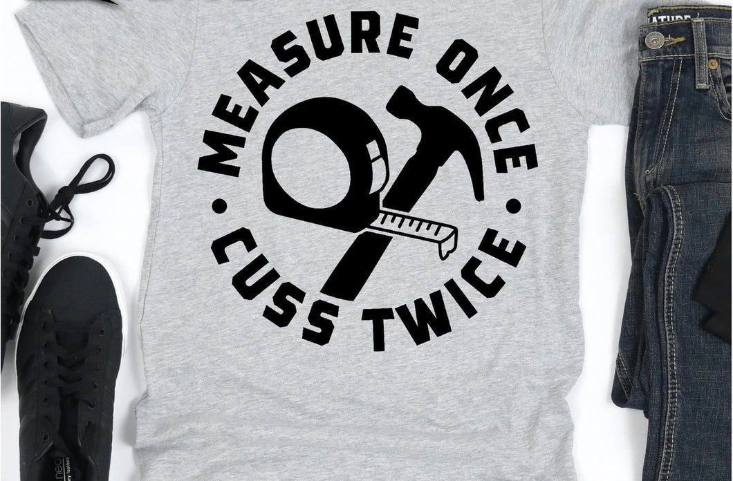 Measure once cuss twice