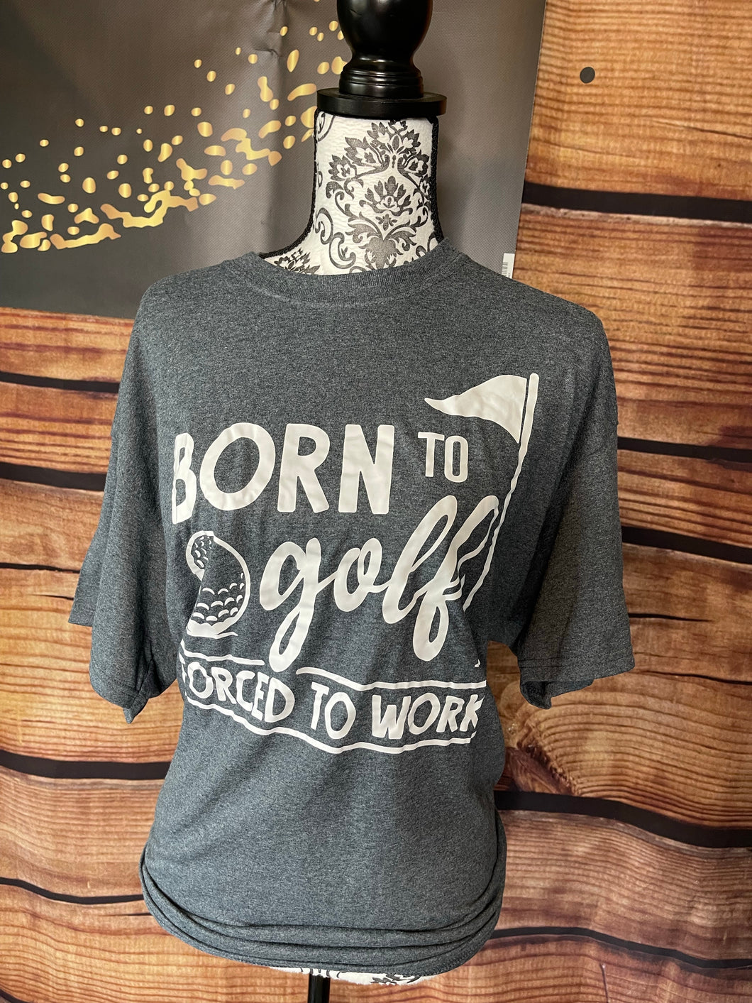 Born to golf forced to work XL